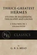 Thrice-Greatest Hermes: Studies in Hellenistic Theosophy and Gnosis [3 volumes in 1, unabridged] - Paperback
