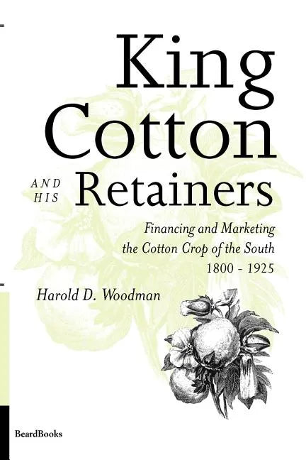 King Cotton and His Retainers: Financing and Marketing the Cotton Crop of the South, 1800-1925 - Paperback