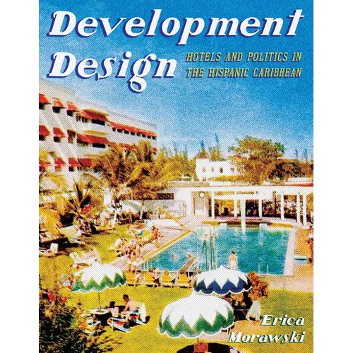 Development Design: Hotels and Politics in the Hispanic Caribbean - Paperback