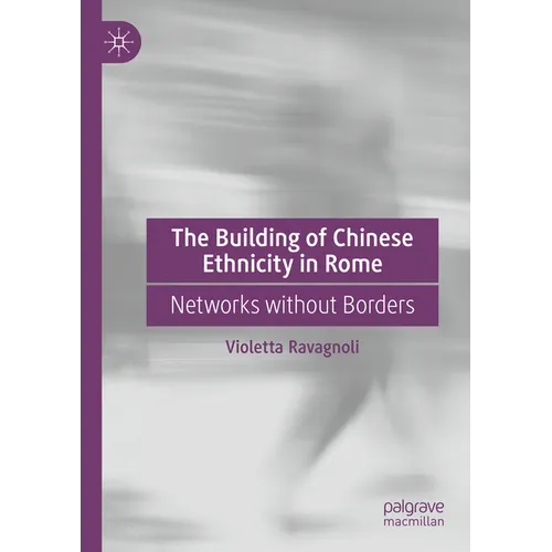 The Building of Chinese Ethnicity in Rome: Networks Without Borders - Paperback