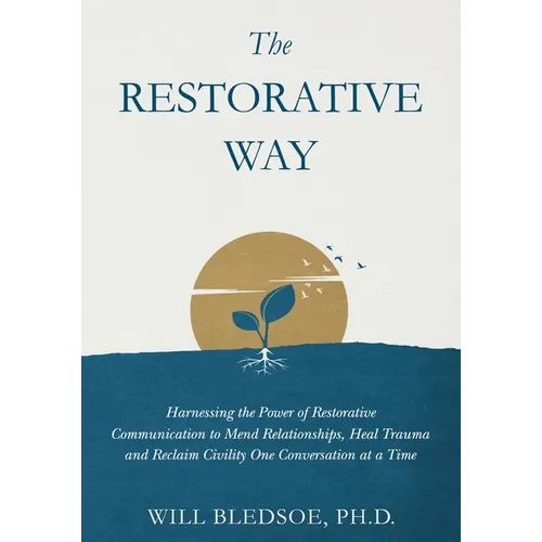 The Restorative Way: Harnessing the Power of Restorative Communication to Mend Relationships, Heal Trauma, and Reclaim Civility One Convers - Paperback