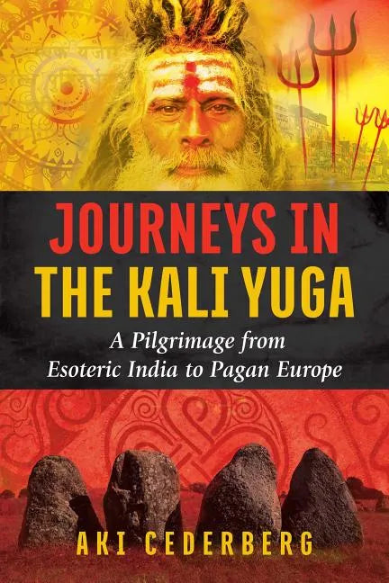 Journeys in the Kali Yuga: A Pilgrimage from Esoteric India to Pagan Europe - Paperback