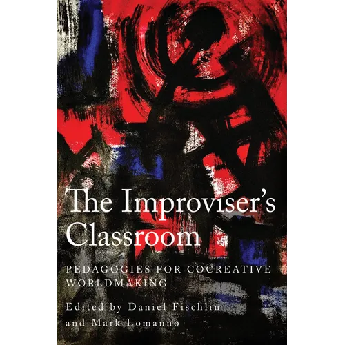 The Improviser's Classroom: Pedagogies for Cocreative Worldmaking - Paperback