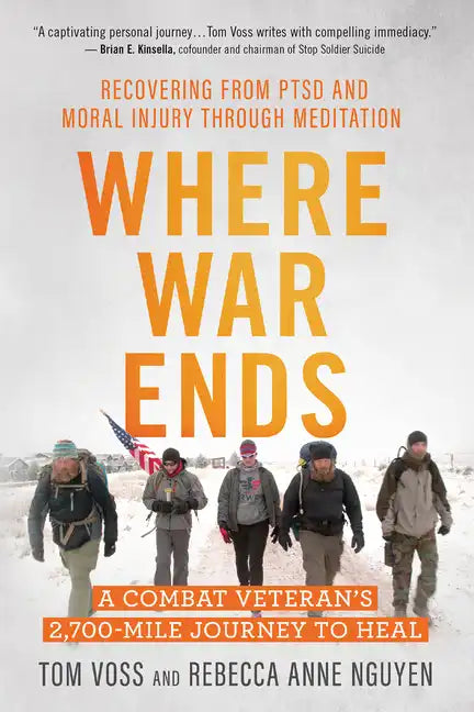 Where War Ends: A Combat Veteran's 2,700-Mile Journey to Heal -- Recovering from Ptsd and Moral Injury Through Meditation - Paperback
