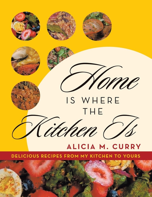 Home Is Where the Kitchen Is: Delicious Recipes from My Kitchen to Yours - Paperback