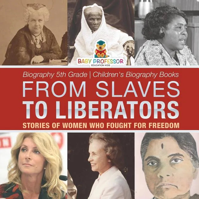 From Slaves to Liberators: Stories of Women Who Fought for Freedom - Biography 5th Grade Children's Biography Books - Paperback