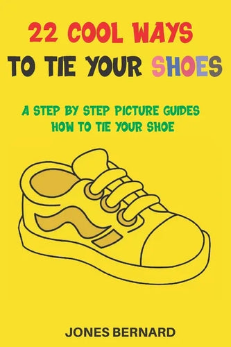 22 Cool Ways to Tie Your Shoes: A Step by Step Picture Guides How to Tie a Shoe - Paperback
