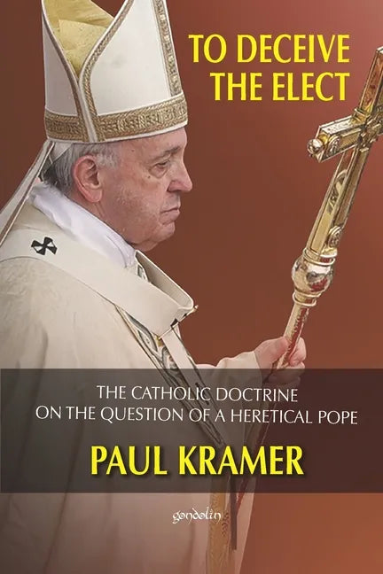 To deceive the elect: The catholic doctrine on the question of a heretical Pope - Paperback