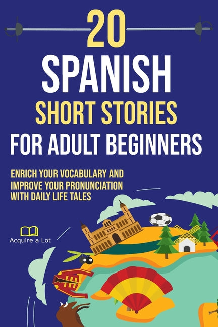 20 Spanish Short Stories for Adult Beginners: Enrich Your Vocabulary and Improve Your Pronunciation with Daily Life Tales - Paperback