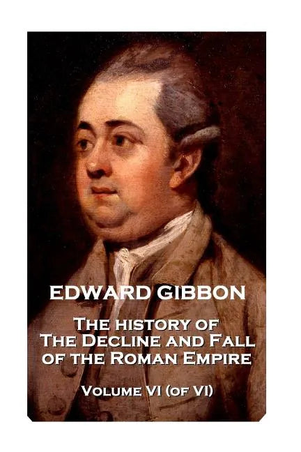 Edward Gibbon - The History of the Decline and Fall of the Roman Empire - Volume VI (of VI) - Paperback