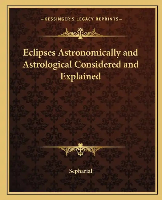 Eclipses Astronomically and Astrological Considered and Explained - Paperback