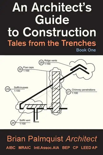 An Architect's Guide to Construction: Tales from the Trenches Book 1 - Paperback
