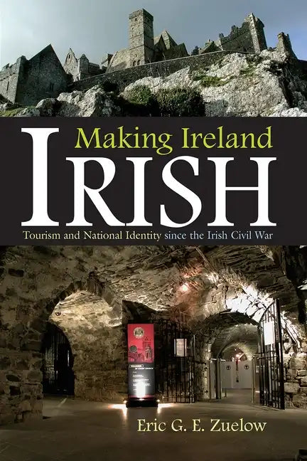 Making Ireland Irish: Tourism and National Identity Since the Irish Civil War - Hardcover