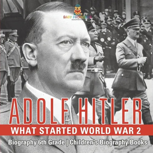 Adolf Hitler - What Started World War 2 - Biography 6th Grade Children's Biography Books - Paperback