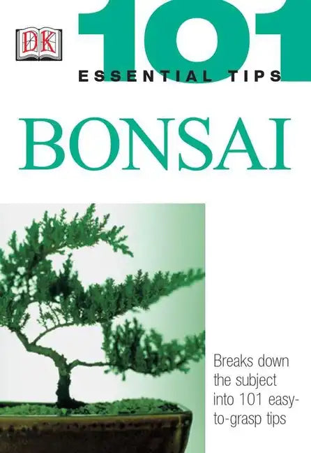 101 Essential Tips: Bonsai: Breaks Down the Subject Into 101 Easy-To-Grasp Tips - Paperback