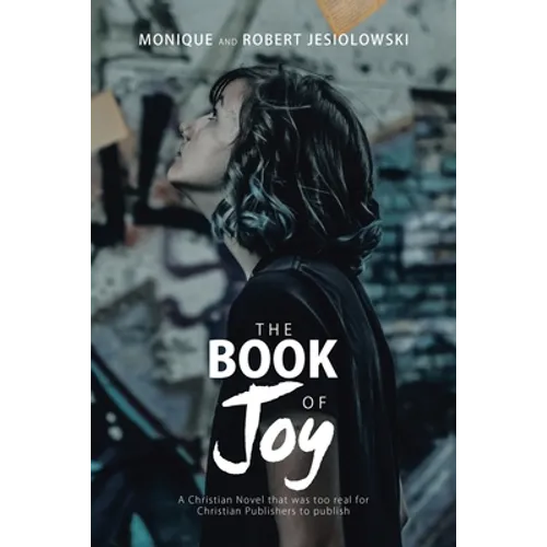 The Book of Joy: A Christian Novel That Was Too Real for Christian Publishers to Publish - Paperback