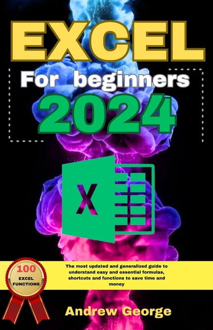 Excel for beginners 2024: The most updated and generalized guide to understand easy and essential formulas, shortcuts and functions to save time - Paperback