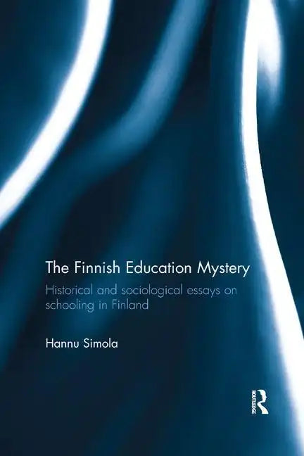 The Finnish Education Mystery: Historical and Sociological Essays on Schooling in Finland - Paperback