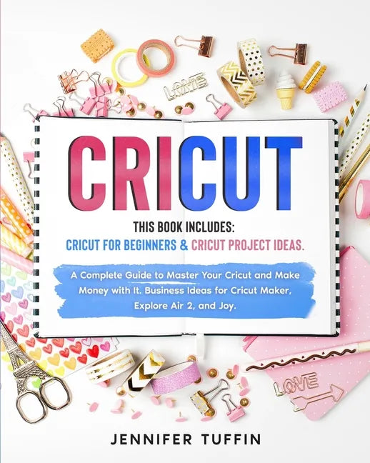 Cricut: 2 Books in 1: Cricut for Beginners & Cricut Project Ideas. A Complete Guide to Master Your Cricut and Make Money with - Paperback