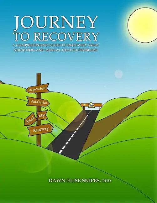 Journey to Recovery: A Comprehensive Guide to Recovery from Addiction and Mental Health Problems - Paperback