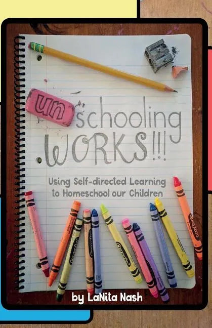 Unschooling Works!!!: Using self-directed learning to homeschool our children - Paperback