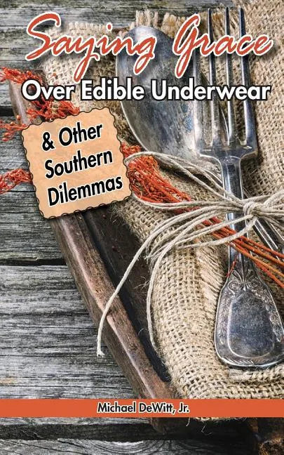 Saying Grace Over Edible Underwear: And Other Southern Dilemmas - Paperback