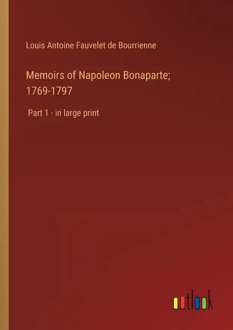 Memoirs of Napoleon Bonaparte; 1769-1797: Part 1 - in large print - Paperback