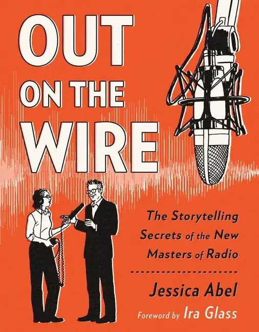 Out on the Wire: The Storytelling Secrets of the New Masters of Radio - Paperback