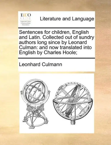 Sentences for Children, English and Latin. Collected Out of Sundry Authors Long Since by Leonard Culman: And Now Translated Into English by Charles Ho - Paperback
