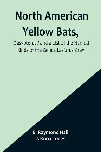 North American Yellow Bats, 'Dasypterus, ' and a List of the Named Kinds of the Genus Lasiurus Gray - Paperback