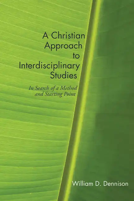 A Christian Approach to Interdisciplinary Studies: In Search of a Method and Starting Point - Paperback
