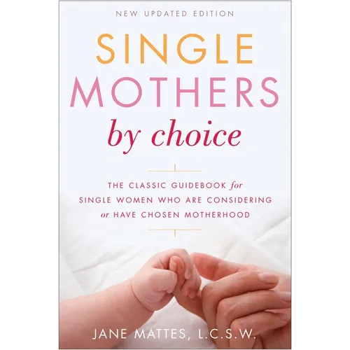 Single Mothers by Choice: A Guidebook for Single Women Who Are Considering or Have Chosen Motherhood - Paperback