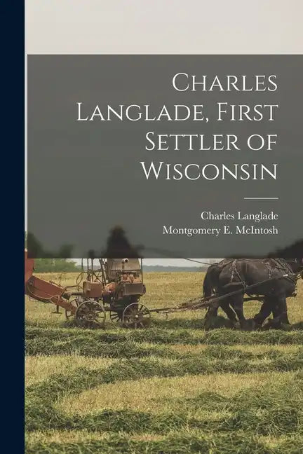 Charles Langlade, First Settler of Wisconsin - Paperback