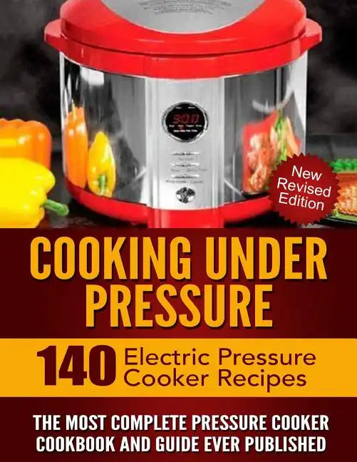 Cooking Under Pressure: The Most Complete Pressure Cooker Cookbook and Guide - Paperback