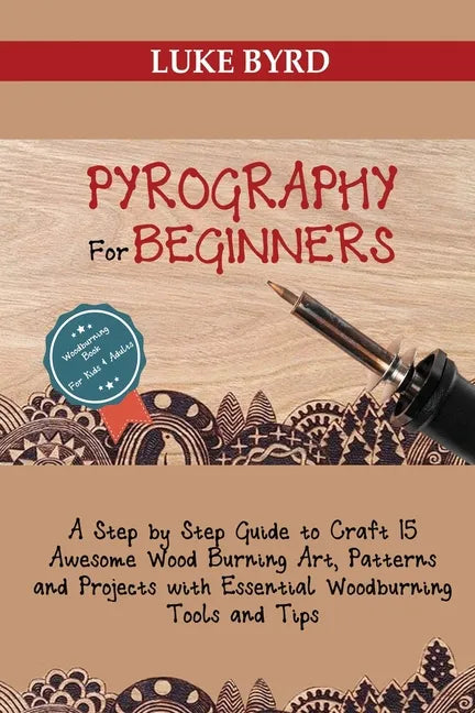 Pyrography for Beginners: A Step by Step Guide to Craft 15 Awesome Wood Burning Art, Patterns and Projects with Essential Woodburning Tools and - Paperback