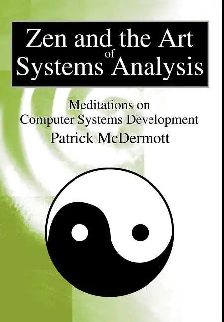 Zen and the Art of Systems Analysis: Meditations on Computer Systems Development - Hardcover