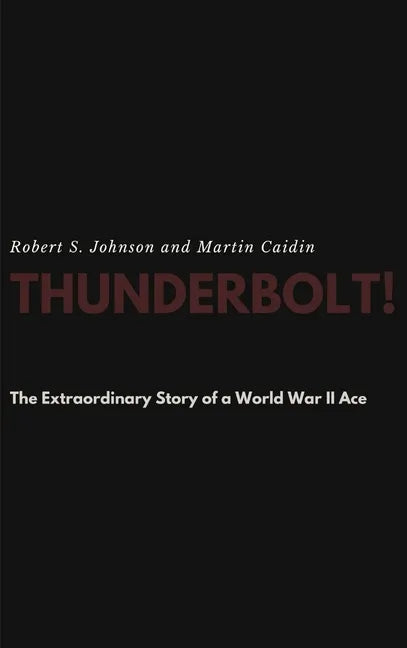 Thunderbolt! The Extraordinary Story of a World War II Ace - Hardcover