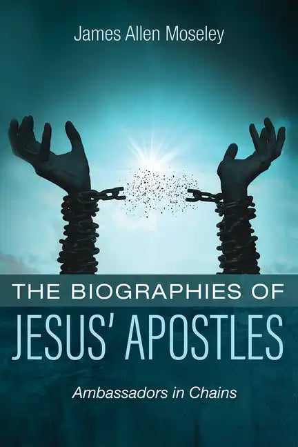 The Biographies of Jesus' Apostles: Ambassadors in Chains - Paperback