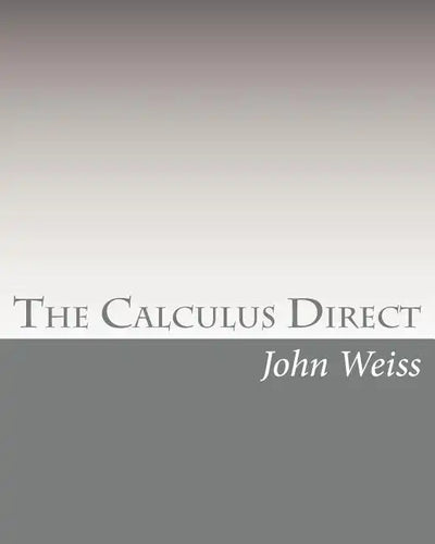 The Calculus Direct: An intuitively Obvious Approach to a Basic Understanding of the Calculus for the Casual Observer - Paperback