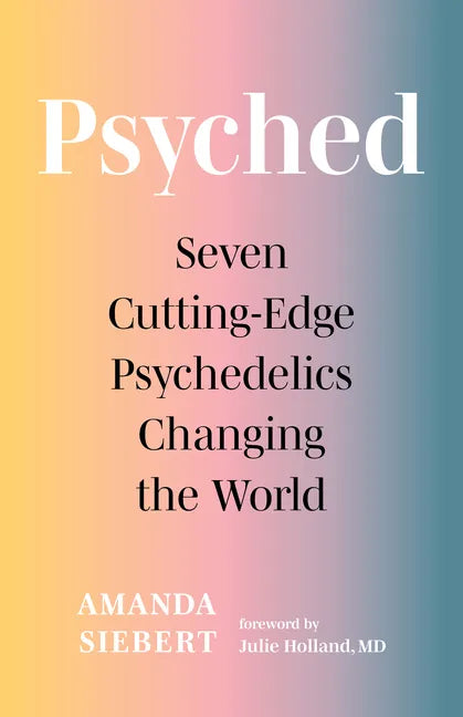 Psyched: Seven Cutting-Edge Psychedelics Changing the World - Paperback