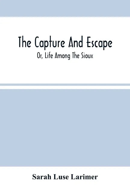 The Capture And Escape; Or, Life Among The Sioux - Paperback