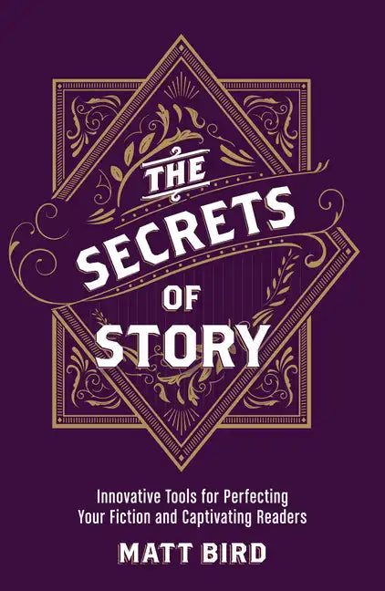 The Secrets of Story: Innovative Tools for Perfecting Your Fiction and Captivating Readers - Paperback