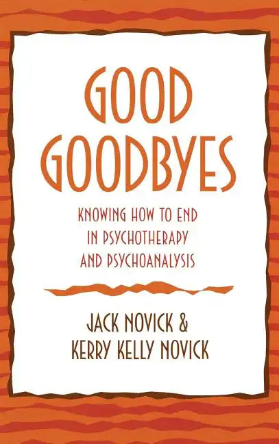 Good Goodbyes: Knowing How to End in Psychotherapy and Psychoanalysis - Hardcover
