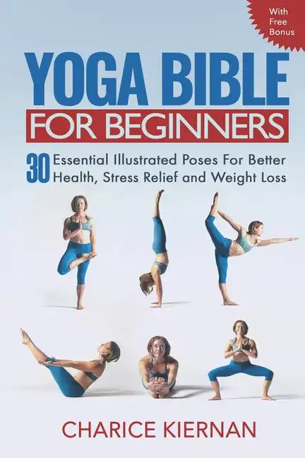 The Yoga Bible For Beginners: 30 Essential Illustrated Poses For Better Health, Stress Relief and Weight Loss - Paperback