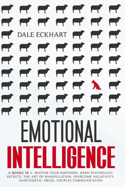 Emotional intelligence: 6 books in 1 Master your emotions, dark psychology secrets, the art of manipulation, overcome negativity, narcissistic - Paperback
