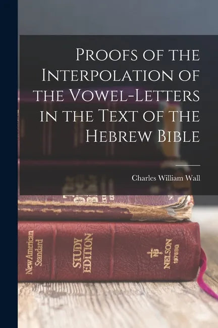 Proofs of the Interpolation of the Vowel-Letters in the Text of the Hebrew Bible - Paperback