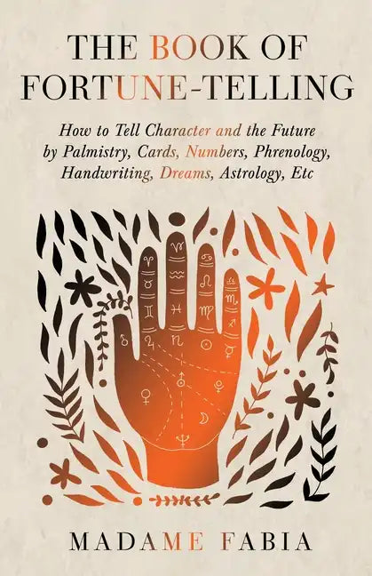 The Book of Fortune-Telling - How to Tell Character and the Future by Palmistry, Cards, Numbers, Phrenology, Handwriting, Dreams, Astrology, Etc - Paperback