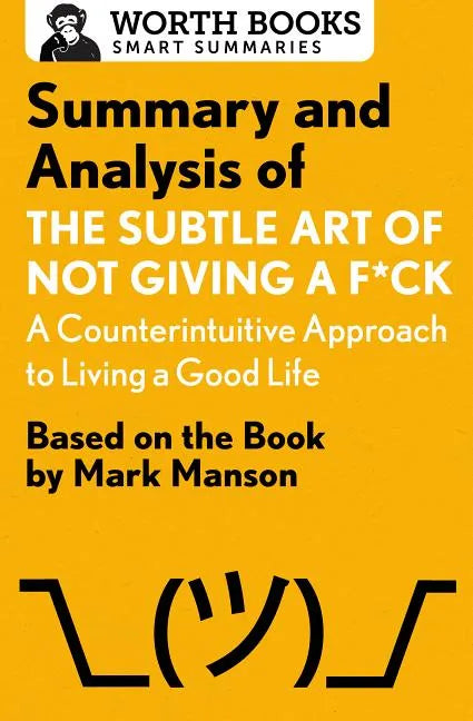 Summary and Analysis of the Subtle Art of Not Giving A F*Ck: A Counterintuitive Approach to Living a Good Life: Based on the Book by Mark Manson - Paperback