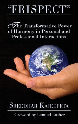 "FRISPECT" - Turn Friction into Mutual Respect: The Transformative Power of Harmony in Personal and Professional Interactions - Hardcover