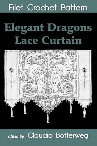 Elegant Dragons Lace Curtain Filet Crochet Pattern: Complete Instructions and Chart - Paperback